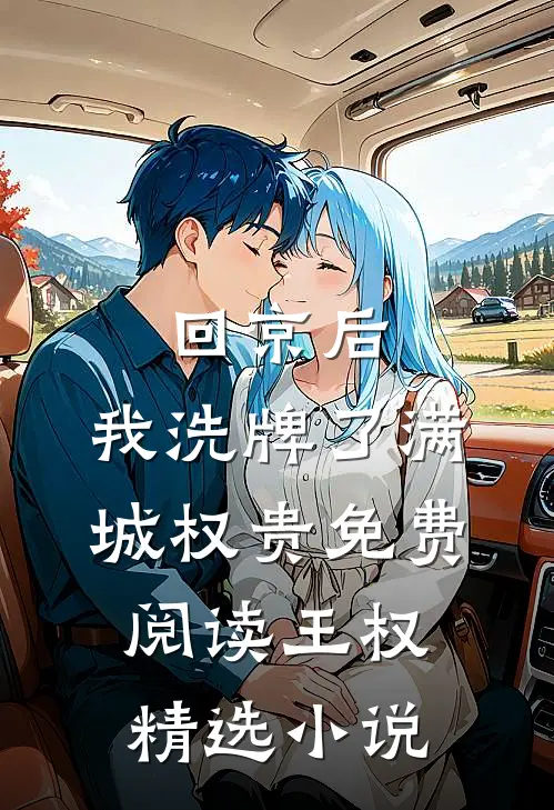 回京后,我洗牌了满城权贵免费阅读王权精选小说