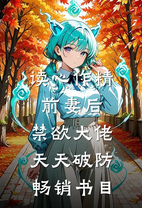 读心作精前妻后，禁欲大佬天天破防畅销书目
