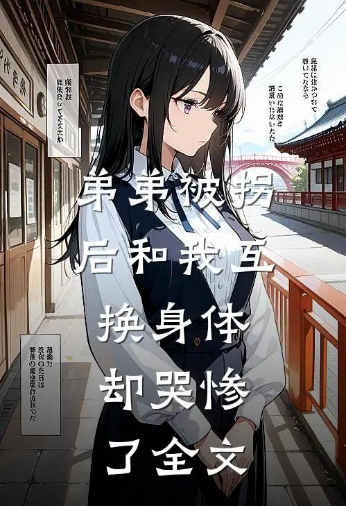 弟弟被拐后和我互换身体，却哭惨了全文