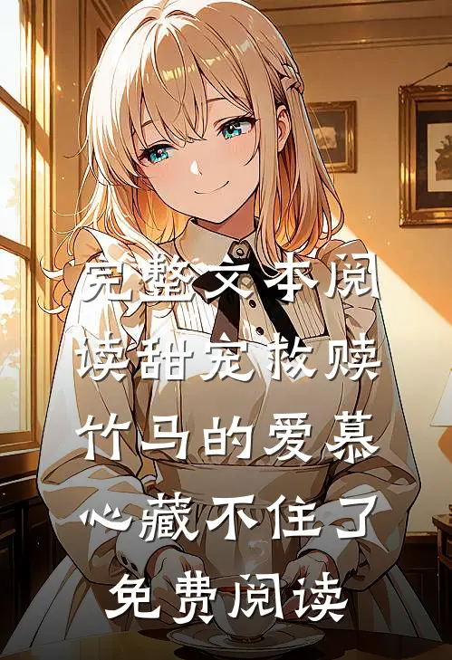 完整文本阅读甜宠救赎竹马的爱慕心藏不住了免费阅读