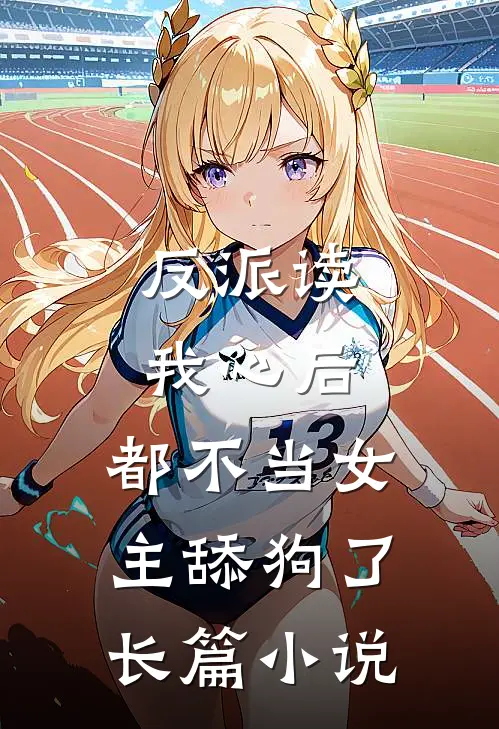 反派读我心后，都不当女主舔狗了长篇小说