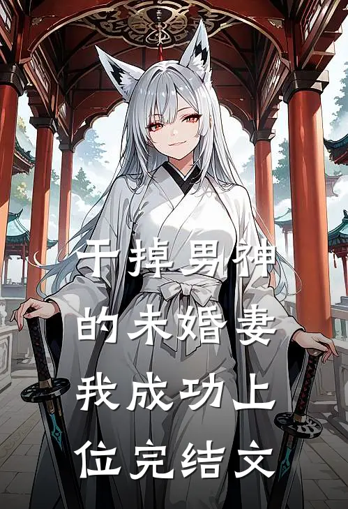 干掉男神的未婚妻,我成功上位完结文推荐