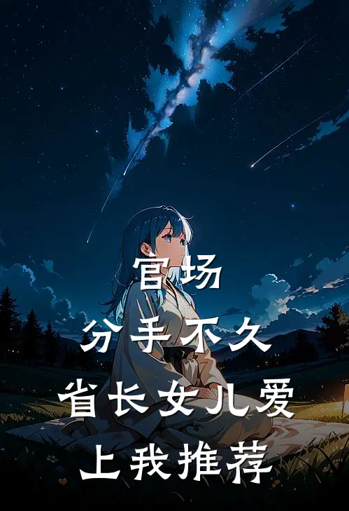 官场：分手不久，省长女儿爱上我推荐