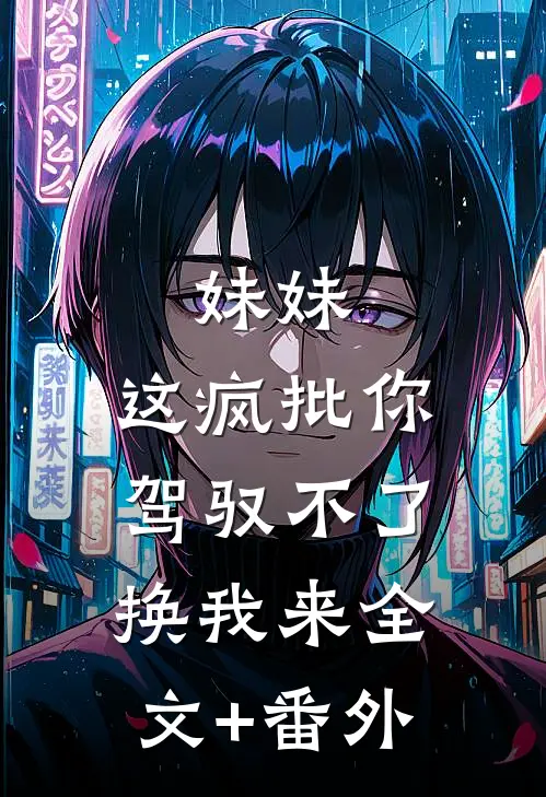 妹妹，这疯批你驾驭不了，换我来全文+番外