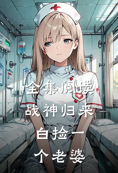 全集阅读战神归来，白捡一个老婆