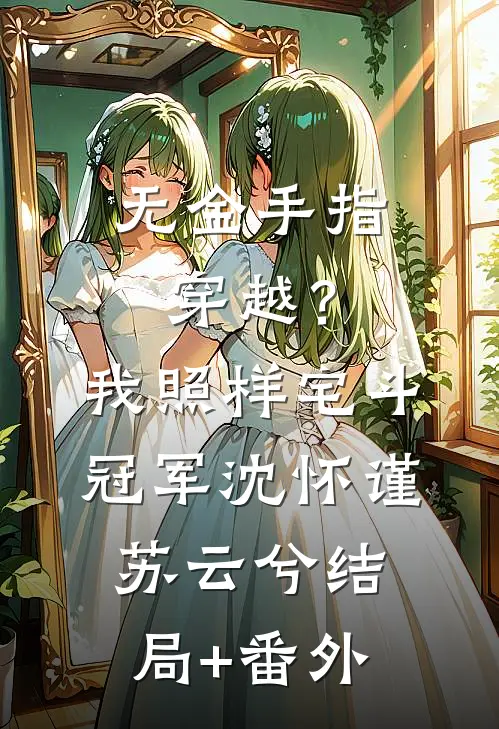 无金手指穿越？我照样宅斗冠军沈怀谨苏云兮结局+番外