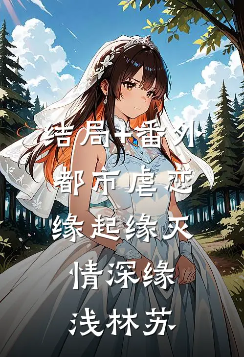 结局+番外都市虐恋：缘起缘灭，情深缘浅林苏