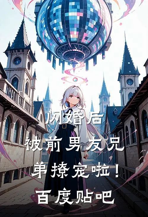 闪婚后，被前男友兄弟撩宠啦！百度贴吧