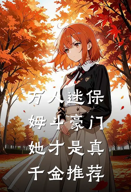 万人迷保姆斗豪门,她才是真千金推荐