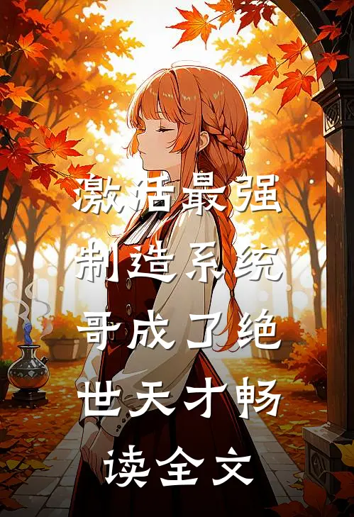 激活最强制造系统，哥成了绝世天才畅读全文
