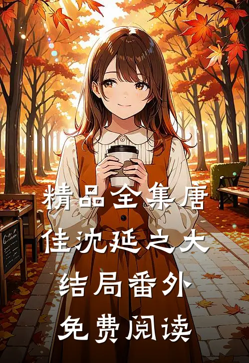 精品全集唐佳沈延之大结局番外免费阅读