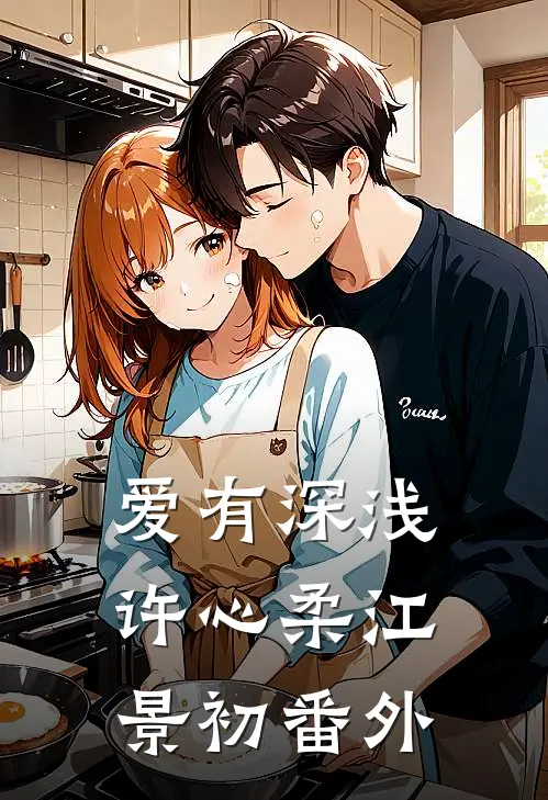 爱有深浅许心柔江景初 番外