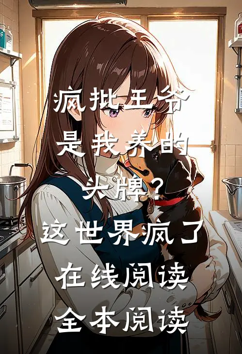 疯批王爷是我养的头牌？这世界疯了在线阅读全本阅读