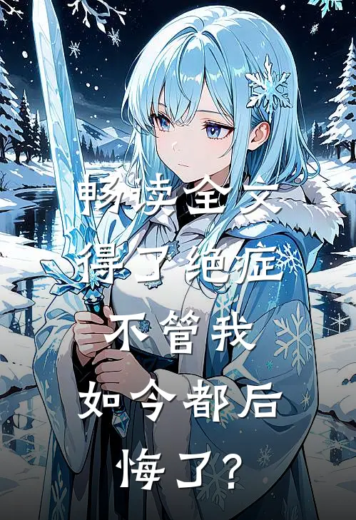 畅读全文得了绝症不管我，如今都后悔了?