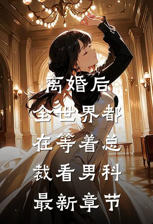 离婚后，全世界都在等着总裁看男科最新章节