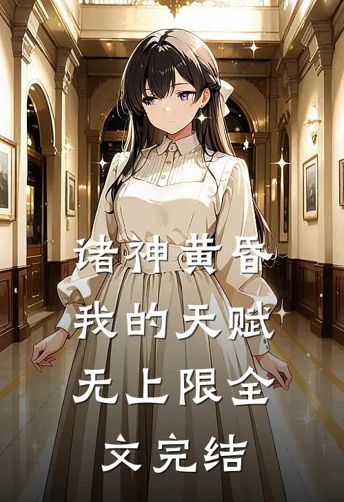 诸神黄昏，我的天赋无上限全文完结