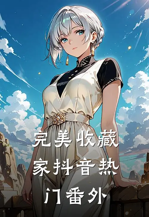 完美收藏家抖音热门 番外