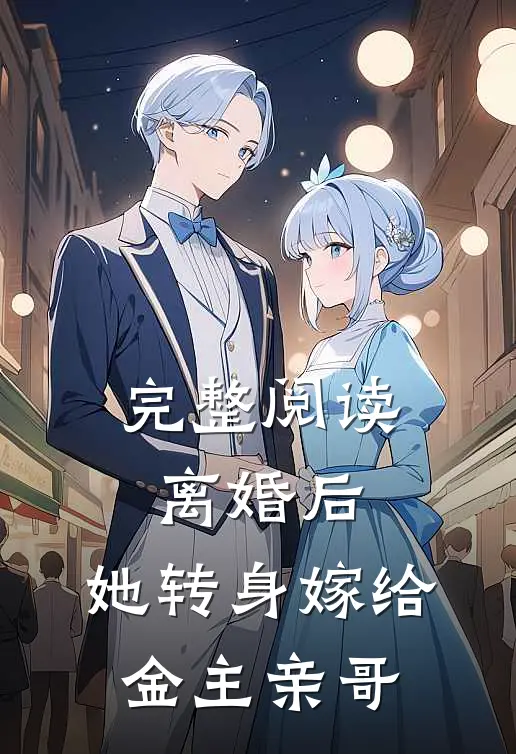 完整阅读离婚后，她转身嫁给金主亲哥