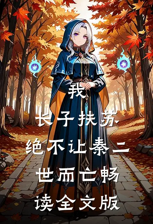 我，长子扶苏，绝不让秦二世而亡畅读全文版