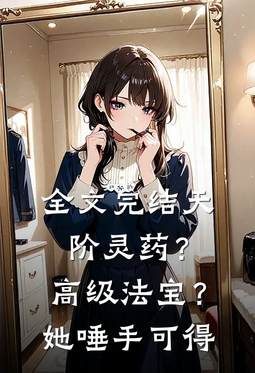 全文完结天阶灵药？高级法宝？她唾手可得