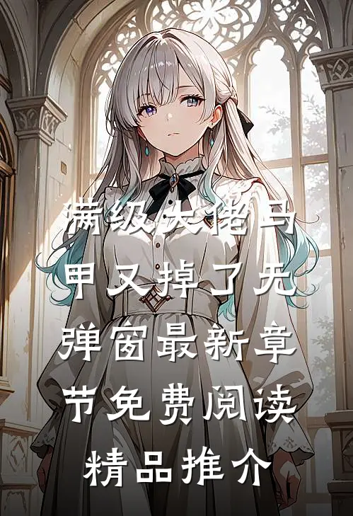 满级大佬马甲又掉了 无弹窗 最新章节 免费阅读精品推介