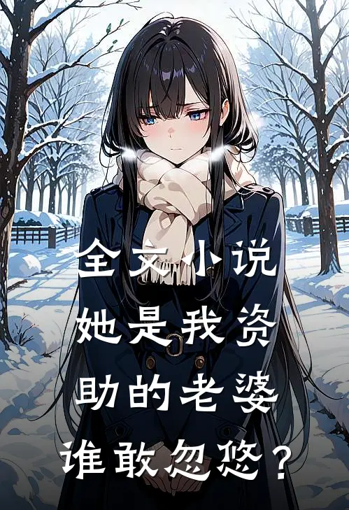 全文小说她是我资助的老婆，谁敢忽悠？