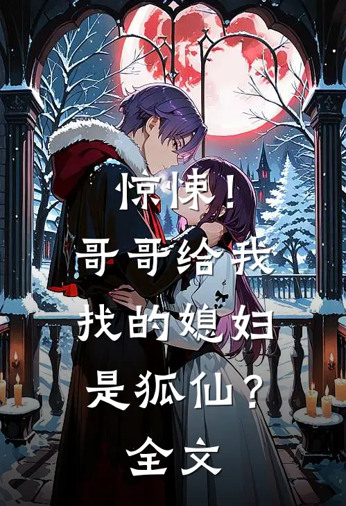 惊悚!哥哥给我找的媳妇是狐仙?全文免费