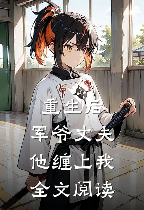 重生后，军爷丈夫他缠上我全文阅读