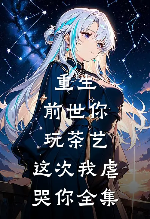 重生前世你玩茶艺,这次我虐哭你 全集免费观看