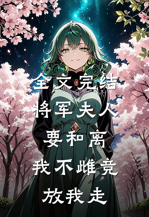 全文完结将军夫人要和离，我不雌竞放我走