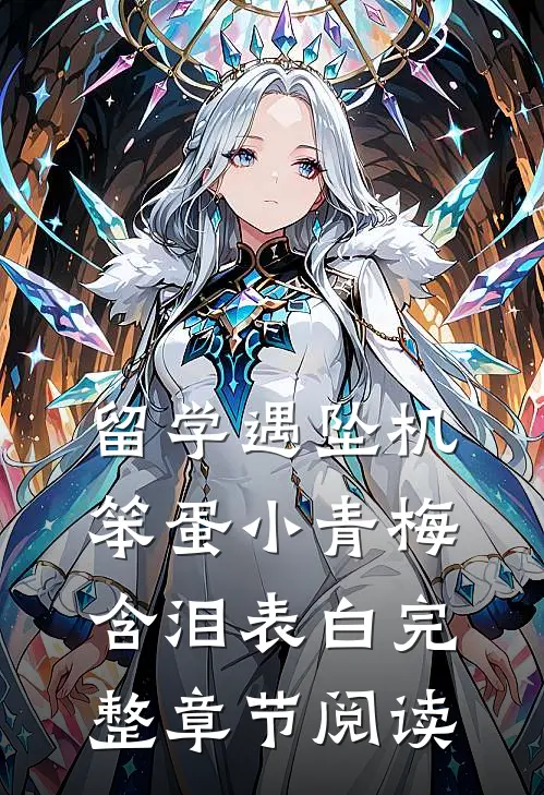 留学遇坠机，笨蛋小青梅含泪表白完整章节阅读