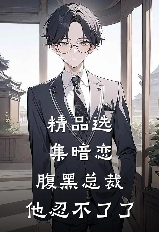 精品选集暗恋：腹黑总裁，他忍不了了