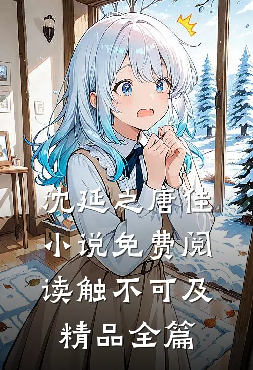 沈延之唐佳小说免费阅读触不可及精品全篇