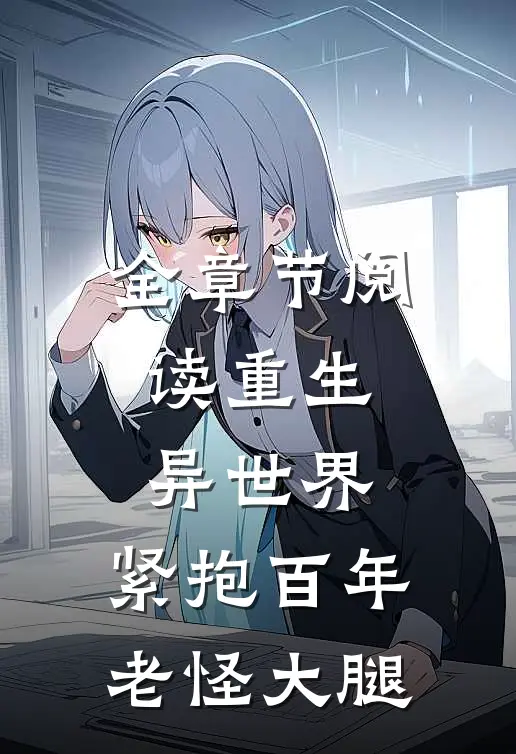 全章节阅读重生异世界：紧抱百年老怪大腿