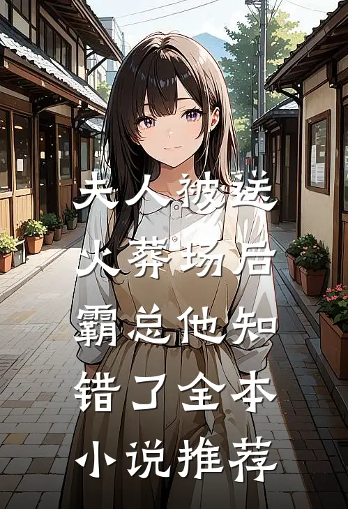 夫人被送火葬场后,霸总他知错了全本推荐免费阅读