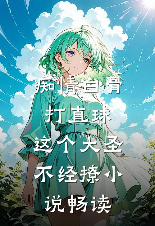 痴情白骨打直球，这个大圣不经撩小说畅读