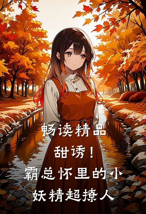 畅读精品甜诱！霸总怀里的小妖精超撩人