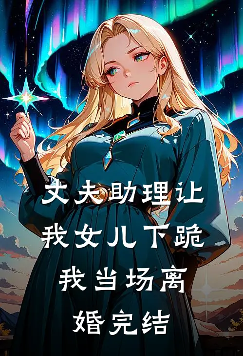 丈夫助理让我女儿下跪,我当场离婚完结