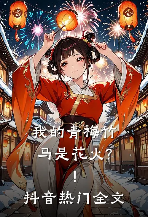 我的青梅竹马是花火?!抖音热门全文免费阅读