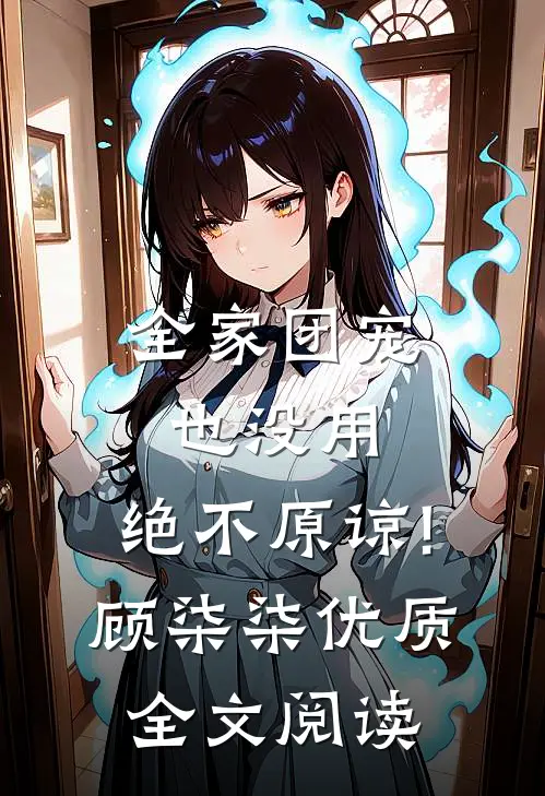 全家团宠也没用,绝不原谅!顾柒柒优质全文阅读
