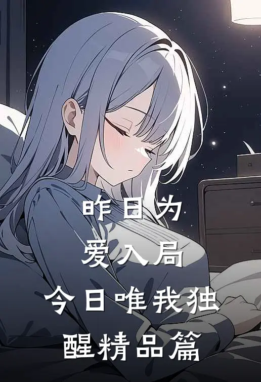 昨日为爱入局,今日唯我独醒精品篇在线阅读
