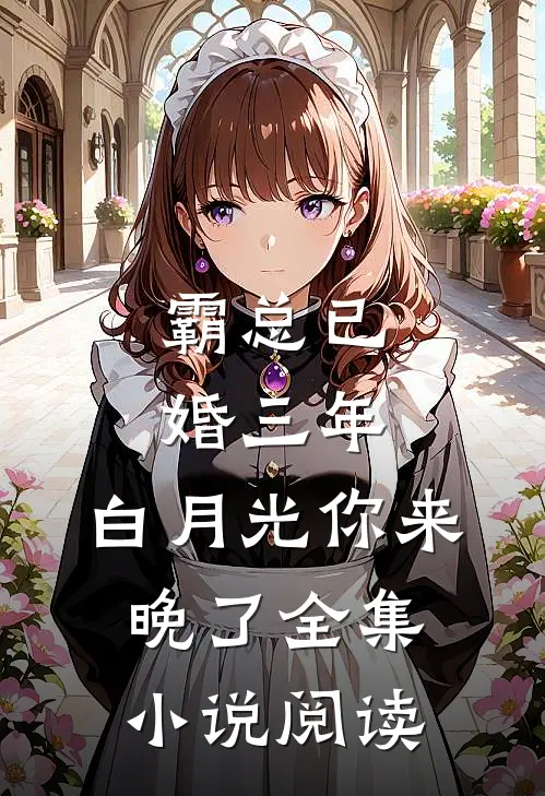 霸总已婚三年，白月光你来晚了全集小说阅读