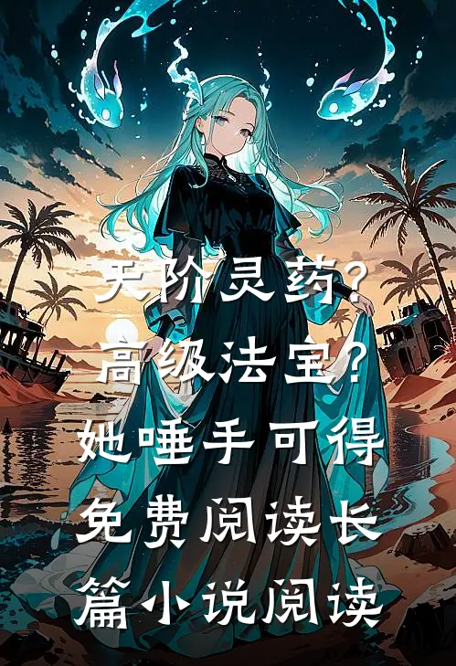 天阶灵药?高级法宝?她唾手可得 免费阅读长篇小说阅读
