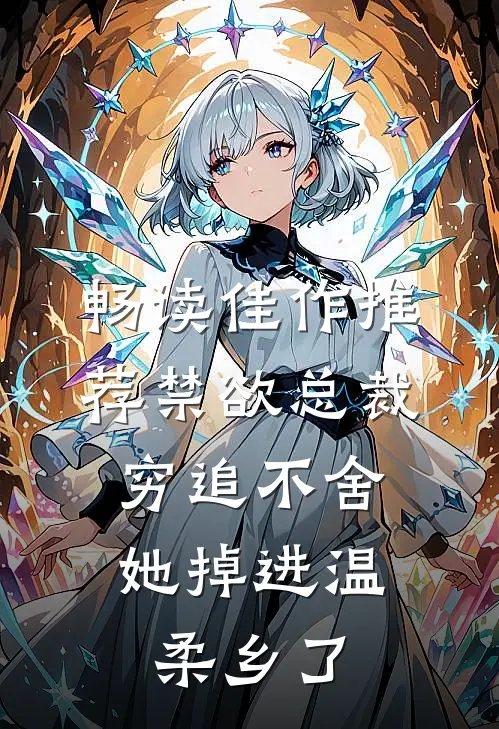 畅读佳作推荐禁欲总裁穷追不舍，她掉进温柔乡了