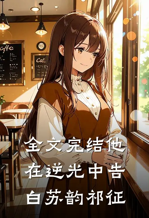 全文完结他在逆光中告白苏韵祁征