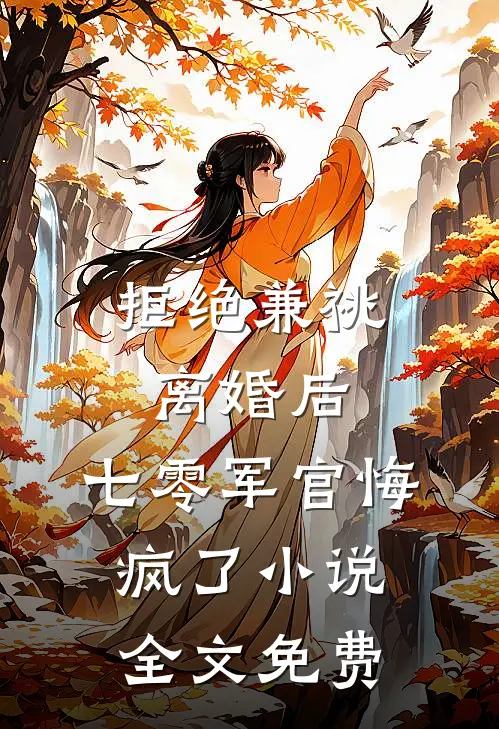 拒绝兼祧离婚后，七零军官悔疯了小说全文免费