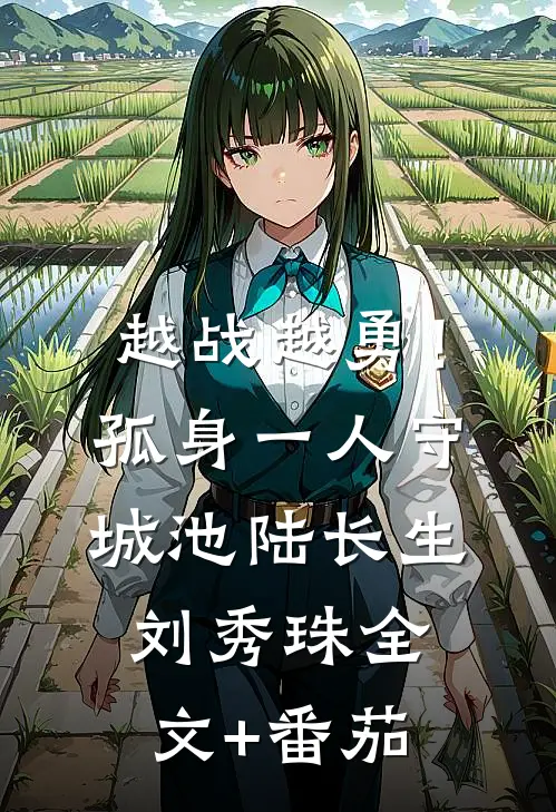 越战越勇！孤身一人守城池陆长生刘秀珠全文+番茄