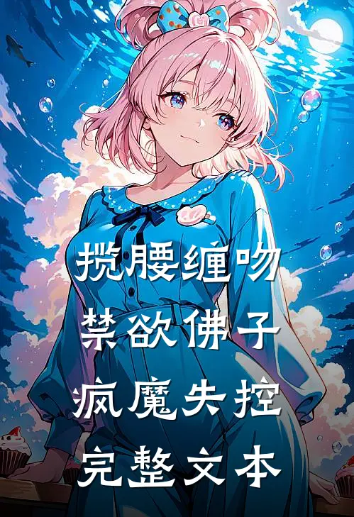 揽腰缠吻，禁欲佛子疯魔失控完整文本
