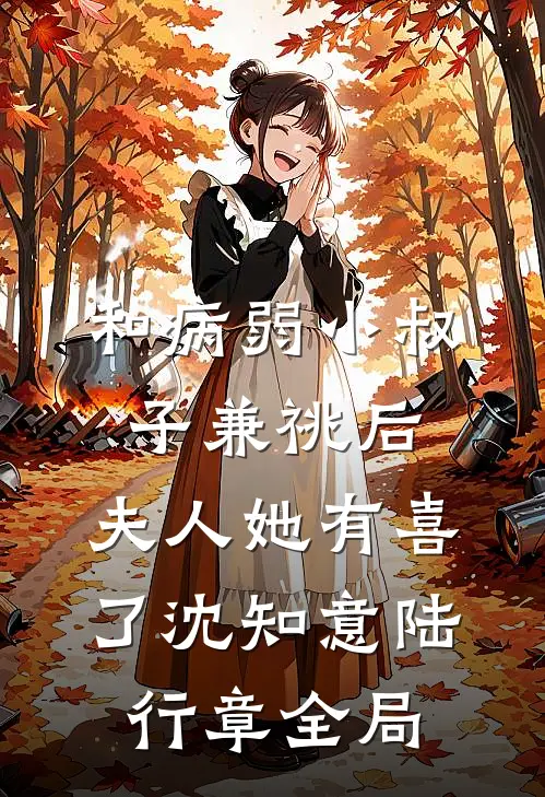 和病弱小叔子兼祧后，夫人她有喜了沈知意陆行章全局