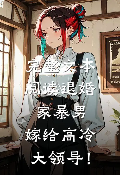 完整文本阅读退婚家暴男，嫁给高冷大领导！
